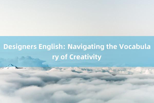 Designers English: Navigating the Vocabulary of Creativity